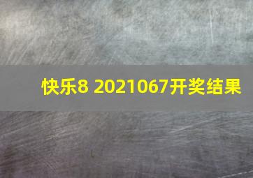 快乐8 2021067开奖结果